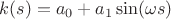 $k(s)=a_0+a_1\sin(\omega s)$ $k(s)=a_0+a_1\sin(\omega s)$
