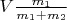 $V\frac{m_1}{m_1+m_2}$