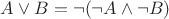 $A \vee B  = \neg{(\neg{A} \wedge \neg{B})}$