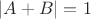 $|A+B|=1$