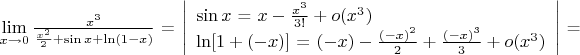 $\lim\limits_{x\to 0}\frac{x^3}{\frac{x^2}{2}+\sin x+\ln(1-x)}$ = $\left|\begin{array}{l}\sin x$ = $x-\frac{x^3}{\over3!}+o(x^3)\\ \ln [1+(-x)]$ = $(-x)-\frac{(-x)^2}{2}+\frac{(-x)^3}{3}+o(x^3)\end{array}\right|$ =