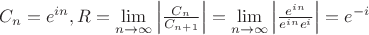 $C_n = e^{in}, R = \lim\limits_{n \to \infty} \left|\frac{C_n}{C_{n+1}}\right| = \lim\limits_{n \to \infty} \left|\frac{e^{in}}{e^{in}e^i}\right| = e^{-i}$