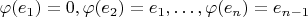 $\varphi(e_1)=0,\varphi(e_2)=e_1,\dots, \varphi(e_n)=e_{n-1}$
