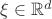 $\xi\in\mathbb R^d$