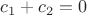 $c_1+c_2=0$