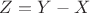 $Z=Y-X$