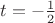 $t=-\frac{1}{2}$