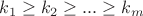 $k_1\ge k_2\ge ...\ge k_m$