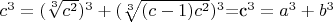 $c^3 = (\sqrt[3] {c^2})^3 + (\sqrt[3] {(c - 1)c^2})^3$=c^3=a^3+b^3