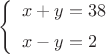 $\left\{\begin{array}{l}
{x+y=38}
\\[5pt]{x-y=2}
\end{array}\right$