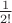 $\frac{1}{2!}$