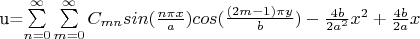 u=\sum\limits_{n=0}^\infty\sum\limits_{m=0}^\infty C_{mn} sin(\frac{n\pi x}{a}) cos(\frac{(2m-1)\pi y }{b}) - \frac{4b}{2a^2}x^2+\frac{4b}{2a}x