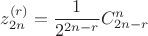 $$z_{2n}^{(r)}=\frac{1}{2^{2n-r}}C^n_{2n-r}$$ $$z_{2n}^{(r)}=\frac{1}{2^{2n-r}}C^n_{2n-r}$$