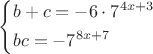 $\[\left\{ \begin{gathered}
  b + c =  - 6 \cdot {7^{4x + 3}} \hfill \\
  bc =  - {7^{8x + 7}} \hfill \\ 
\end{gathered}  \right.\]$