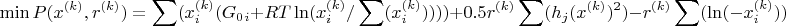 $$ \min P(x^{(k)}, r^{(k)})=\sum(x^{(k)}_i(G_0_i+RT\ln(x^{(k)}_i/\sum(x^{(k)}_i))))+0.5r^{(k)} \sum(h_j(x^{(k)})^2)-r^{(k)} \sum(\ln(-x^{(k)}_i)) $$