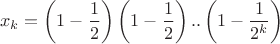 $$x_k=\left(1-\frac{1}{2}\right)\left(1-\frac{1}{2}\right)..\left(1-\frac{1}{2^k}\right)$$