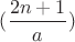 $ (\dfrac{2n+1}{a})$