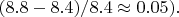 $(8.8-8.4)/8.4\approx 0.05).$