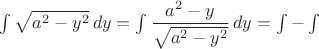 $\int \sqrt{a^2-y^2}\,dy=\int\dfrac{a^2-y^}{ \sqrt{a^2-y^2}}\,dy=\int-\int$