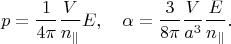 $$p=\dfrac{1}{4\pi}\dfrac{V}{n_\parallel}E,\quad\alpha=\dfrac{3}{8\pi}\dfrac{V}{a^3}\dfrac{E}{n_\parallel}.$$
