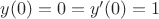 $y(0)=0=y'(0)=1$
