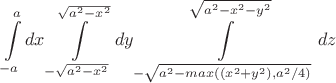$$\int\limits_{-a}^{a} dx \int\limits_{-\sqrt{a^2-x^2}}^{\sqrt{a^2-x^2}} dy \int\limits_{-\sqrt{a^2-max((x^2+y^2),a^2/4)}}^{\sqrt{a^2-x^2-y^2}} dz$$