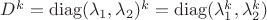 $D^k=\operatorname{diag}(\lambda_1,\lambda_2)^k=\operatorname{diag}(\lambda_1^k,\lambda_2^k)$