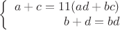 $$\left\{
\begin{array}{rcl}
a+c=11(ad+bc) \\
b+d=bd \\
\end{array}
\right.$$ $$\left\{
\begin{array}{rcl}
a+c=11(ad+bc) \\
b+d=bd \\
\end{array}
\right.$$