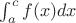 $\int_a^cf(x)dx$ $\int_a^cf(x)dx$