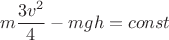 $$m\frac{3v^2}{4}-m g h=const$$