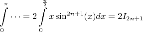 $$\int \limits ^{\pi}_0\dots =2\int \limits ^{\frac {\pi }2}_0x\sin ^{2n+1}(x)dx=2I_{2n+1}$$