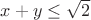 $x+y\le\sqrt{2}$