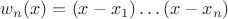 $w_n(x) = (x - x_1)\ldots(x-x_n)$