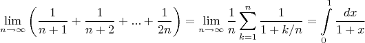 $$
\mathop {\lim }\limits_{n \to \infty } \left( {\frac{1}
{{n + 1}} + \frac{1}
{{n + 2}} + ... + \frac{1}
{{2n}}} \right) = \mathop {\lim }\limits_{n \to \infty } \frac{1}
{n}\sum\limits_{k = 1}^n {\frac{1}
{{1 + k/n}}}  = \int\limits_0^1 {\frac{{dx}}
{{1 + x}}} 
$$