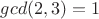 $gcd(2,3)=1$