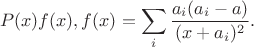 $$P(x)f(x), f(x)=\sum_i \frac{a_i(a_i-a)}{(x+a_i)^2}.$$