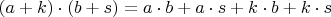 $(a+k) \cdot (b+s) = a\cdot b+ a \cdot s + k \cdot b + k \cdot s$