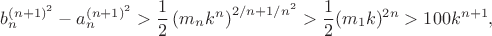 $$b_n^{(n+1)^2}-a_n^{(n+1)^2}>\frac12\left(m_nk^n\right)^{2/n+1/n^2}>\frac12(m_1k)^{2n}>100k^{n+1},$$