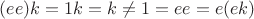 $(ee) k=1k=k\ne 1=ee=e(ek)$