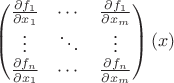 $$\begin{pmatrix} \frac{\partial f_1}{\partial x_1} & \cdots &
 \frac{\partial f_1}{\partial x_m} \\ \vdots & \ddots & \vdots \\
 \frac{\partial f_n}{\partial x_1} & \cdots & \frac{\partial
 f_n}{\partial x_m} \end{pmatrix}(x)$$