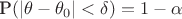 \mathcal{P}\left(|\theta-\theta_0|<\delta\right)=1-\alpha