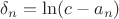 $\delta _n = \ln (c-a_n)$