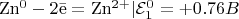 $\mathrm{Zn^{0} - 2\bar e = Zn^{2+}} | \mathcal{E}_1^0 = +0.76 B\\$