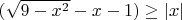 $\[(\sqrt {9 - {x^2}}  - x - 1) \ge \left| x \right|\]$