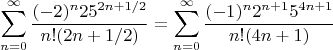 $$\sum\limits_{n=0}^{\infty}\frac{(-2)^n 25^{2n+1/2}}{n!(2n+1/2)} = \sum\limits_{n=0}^{\infty}\frac{ (-1)^n 2^{n+1} 5^{4n+1} } { n!(4n+1) }$$