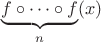 $\underbrace{f\circ\dots\circ f}_{n}(x)$