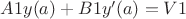 $A1y(a) + B1y'(a) = V1$