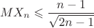 $$MX_n \leqslant \frac{{n - 1}}
{{\sqrt {2n - 1} }}$
$ $$MX_n \leqslant \frac{{n - 1}}
{{\sqrt {2n - 1} }}$
$