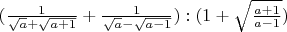 $(\frac{1}{\sqrt{a}+\sqrt{a+1}} + \frac{1}{\sqrt{a}-\sqrt{a-1}}) : (1 + \sqrt{\frac{a + 1}{a - 1}})$