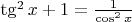 $\tg^2x + 1 = \frac{1}{\cos^2x}$